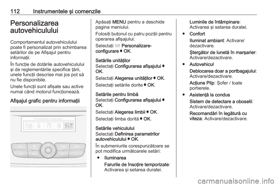 OPEL GRANDLAND X 2020 Manual de utilizare (in Romanian) 112Instrumentele şi comenzilePersonalizareaautovehiculului
Comportamentul autovehiculului
poate fi personalizat prin schimbarea
setărilor de pe Afişajul pentru
informaţii.
În funcţie de dotăril OPEL GRANDLAND X 2020 Manual de utilizare (in Romanian) 112Instrumentele şi comenzilePersonalizareaautovehiculului
Comportamentul autovehiculului
poate fi personalizat prin schimbarea
setărilor de pe Afişajul pentru
informaţii.
În funcţie de dotăril