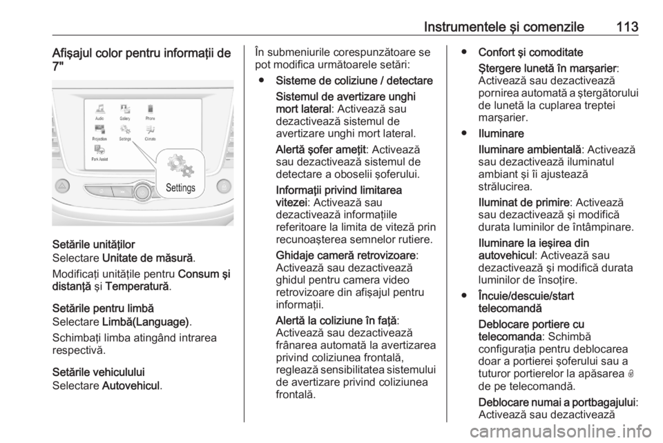 OPEL GRANDLAND X 2020  Manual de utilizare (in Romanian) Instrumentele şi comenzile113Afişajul color pentru informaţii de7"
Setările unităţilor
Selectare  Unitate de măsură .
Modificaţi unităţile pentru  Consum şi
distanţă  şi Temperatur�