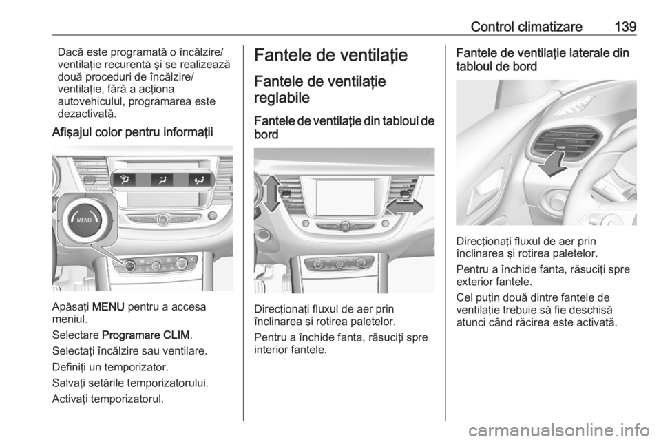 OPEL GRANDLAND X 2020  Manual de utilizare (in Romanian) Control climatizare139Dacă este programată o încălzire/
ventilaţie recurentă şi se realizează
două proceduri de încălzire/
ventilaţie, fără a acţiona
autovehiculul, programarea este
dez