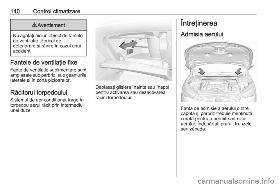 OPEL GRANDLAND X 2020  Manual de utilizare (in Romanian) 140Control climatizare9Avertisment
Nu agăţaţi niciun obiect de fantele
de ventilaţie. Pericol de
deteriorare şi rănire în cazul unui
accident.
Fantele de ventilaţie fixe
Fante de ventilaţie s