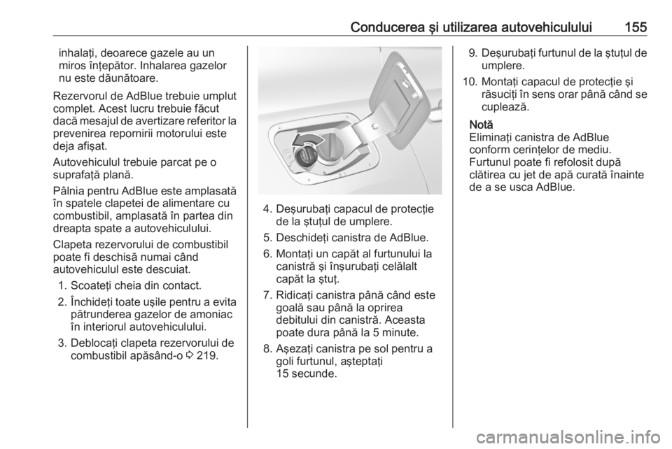 OPEL GRANDLAND X 2020  Manual de utilizare (in Romanian) Conducerea şi utilizarea autovehiculului155inhalaţi, deoarece gazele au un
miros înţepător. Inhalarea gazelor
nu este dăunătoare.
Rezervorul de AdBlue trebuie umplut
complet. Acest lucru trebui