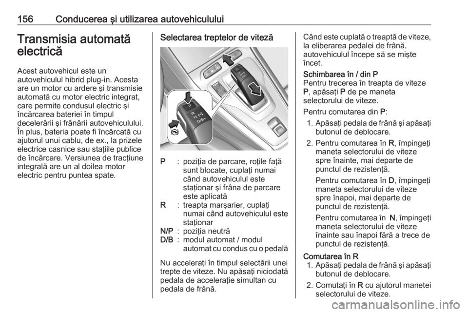 OPEL GRANDLAND X 2020  Manual de utilizare (in Romanian) 156Conducerea şi utilizarea autovehicululuiTransmisia automată
electrică
Acest autovehicul este un
autovehiculul hibrid plug-in. Acesta
are un motor cu ardere şi transmisie
automată cu motor elec