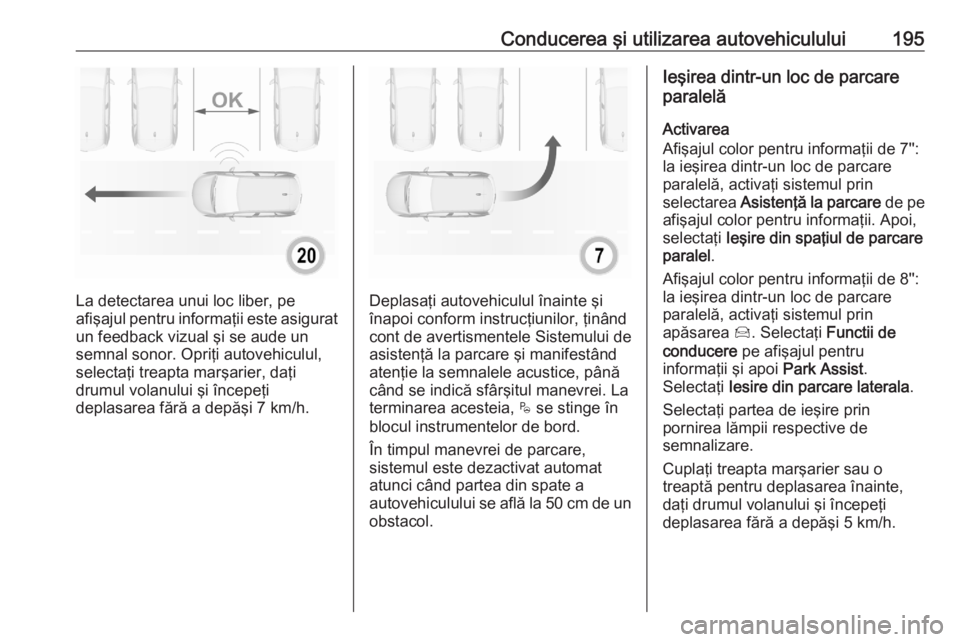 OPEL GRANDLAND X 2020 Manual de utilizare (in Romanian) Conducerea şi utilizarea autovehiculului195
La detectarea unui loc liber, pe
afişajul pentru informaţii este asigurat
un feedback vizual şi se aude un
semnal sonor. Opriţi autovehiculul,
selecta OPEL GRANDLAND X 2020 Manual de utilizare (in Romanian) Conducerea şi utilizarea autovehiculului195
La detectarea unui loc liber, pe
afişajul pentru informaţii este asigurat
un feedback vizual şi se aude un
semnal sonor. Opriţi autovehiculul,
selecta