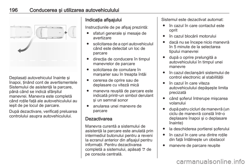 OPEL GRANDLAND X 2020  Manual de utilizare (in Romanian) 196Conducerea şi utilizarea autovehiculului
Deplasaţi autovehiculul înainte şi
înapoi, ţinând cont de avertismentele
Sistemului de asistenţă la parcare,
până când se indică sfârşitul
ma