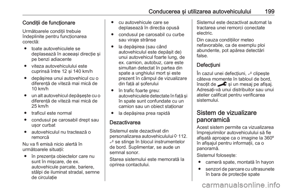 OPEL GRANDLAND X 2020  Manual de utilizare (in Romanian) Conducerea şi utilizarea autovehiculului199Condiţii de funcţionareUrmătoarele condiţii trebuie
îndeplinite pentru funcţionarea
corectă:
● toate autovehiculele se deplasează în aceeaşi dir