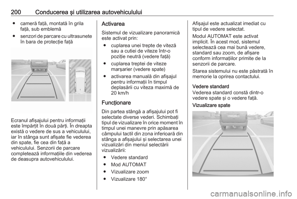 OPEL GRANDLAND X 2020  Manual de utilizare (in Romanian) 200Conducerea şi utilizarea autovehiculului● cameră faţă, montată în grilafaţă, sub emblemă
● senzori de parcare cu ultrasunete
în bara de protecţie faţă
Ecranul afişajului pentru in