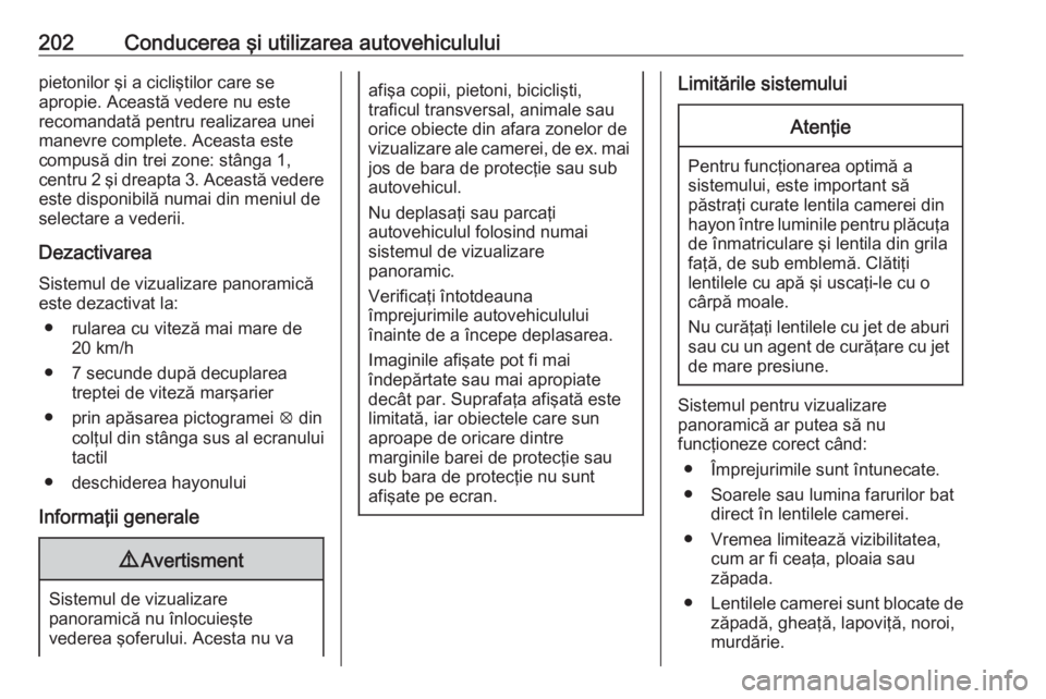 OPEL GRANDLAND X 2020  Manual de utilizare (in Romanian) 202Conducerea şi utilizarea autovehicululuipietonilor şi a cicliştilor care se
apropie. Această vedere nu este
recomandată pentru realizarea unei
manevre complete. Aceasta este
compusă din trei 