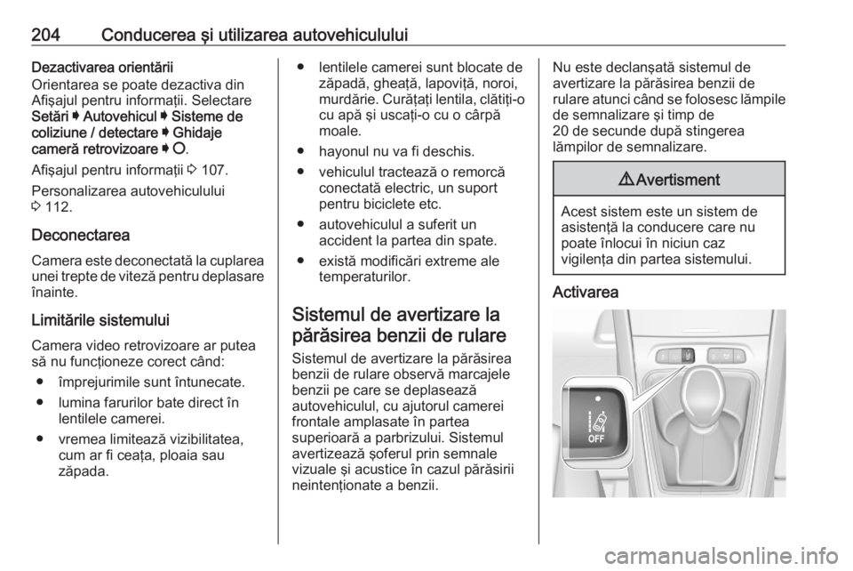 OPEL GRANDLAND X 2020  Manual de utilizare (in Romanian) 204Conducerea şi utilizarea autovehicululuiDezactivarea orientării
Orientarea se poate dezactiva din
Afişajul pentru informaţii. Selectare
Setări  I  Autovehicul  I  Sisteme de
coliziune / detect