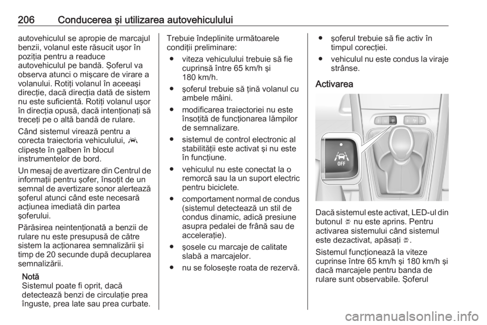 OPEL GRANDLAND X 2020  Manual de utilizare (in Romanian) 206Conducerea şi utilizarea autovehicululuiautovehiculul se apropie de marcajulbenzii, volanul este răsucit uşor în
poziţia pentru a readuce
autovehiculul pe bandă. Şoferul va
observa atunci o 