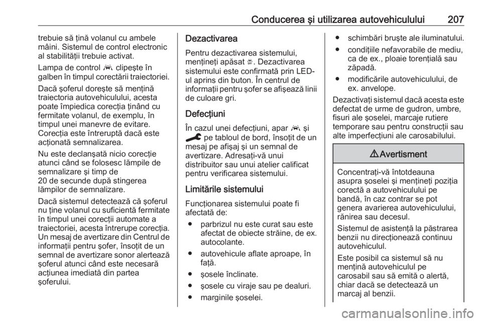 OPEL GRANDLAND X 2020  Manual de utilizare (in Romanian) Conducerea şi utilizarea autovehiculului207trebuie să ţină volanul cu ambele
mâini. Sistemul de control electronic
al stabilităţii trebuie activat.
Lampa de control  a clipeşte în
galben în 