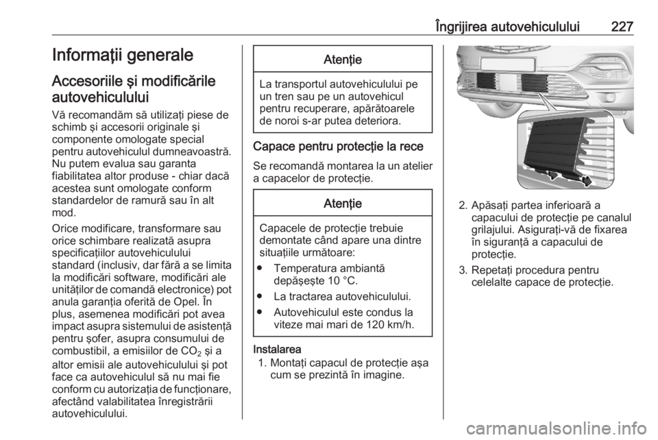 OPEL GRANDLAND X 2020  Manual de utilizare (in Romanian) Îngrijirea autovehiculului227Informaţii generale
Accesoriile şi modificările autovehiculului
Vă recomandăm să utilizaţi piese de
schimb şi accesorii originale şi
componente omologate special