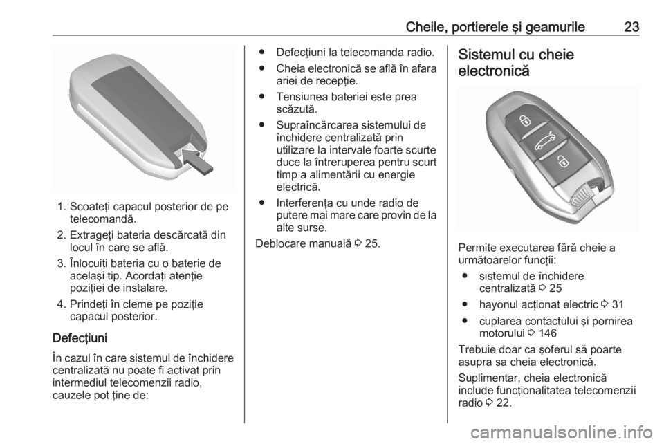 OPEL GRANDLAND X 2020  Manual de utilizare (in Romanian) Cheile, portierele şi geamurile23
1. Scoateţi capacul posterior de petelecomandă.
2. Extrageţi bateria descărcată din locul în care se află.
3. Înlocuiţi bateria cu o baterie de acelaşi tip