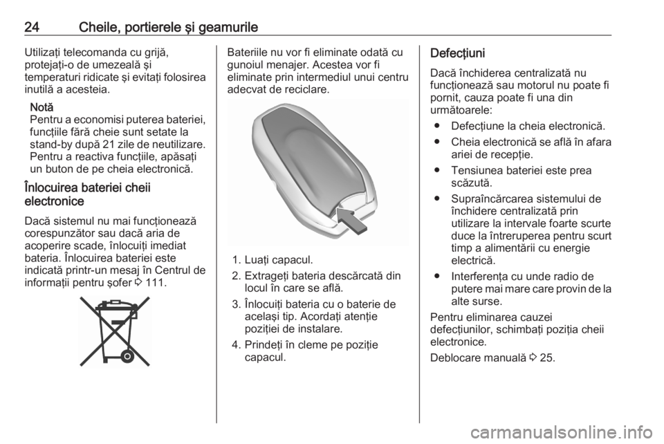 OPEL GRANDLAND X 2020  Manual de utilizare (in Romanian) 24Cheile, portierele şi geamurileUtilizaţi telecomanda cu grijă,
protejaţi-o de umezeală şi
temperaturi ridicate şi evitaţi folosirea inutilă a acesteia.
Notă
Pentru a economisi puterea bate