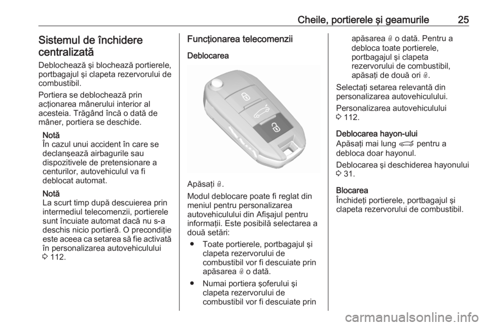 OPEL GRANDLAND X 2020  Manual de utilizare (in Romanian) Cheile, portierele şi geamurile25Sistemul de închidere
centralizată
Deblochează şi blochează portierele,
portbagajul şi clapeta rezervorului de
combustibil.
Portiera se deblochează prin
acţio