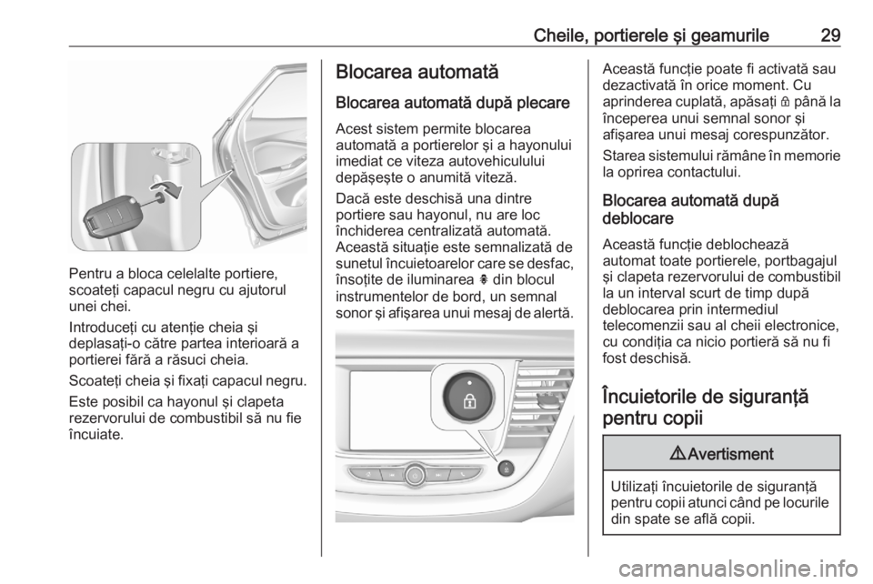 OPEL GRANDLAND X 2020  Manual de utilizare (in Romanian) Cheile, portierele şi geamurile29
Pentru a bloca celelalte portiere,
scoateţi capacul negru cu ajutorul
unei chei.
Introduceţi cu atenţie cheia şi
deplasaţi-o către partea interioară a
portier