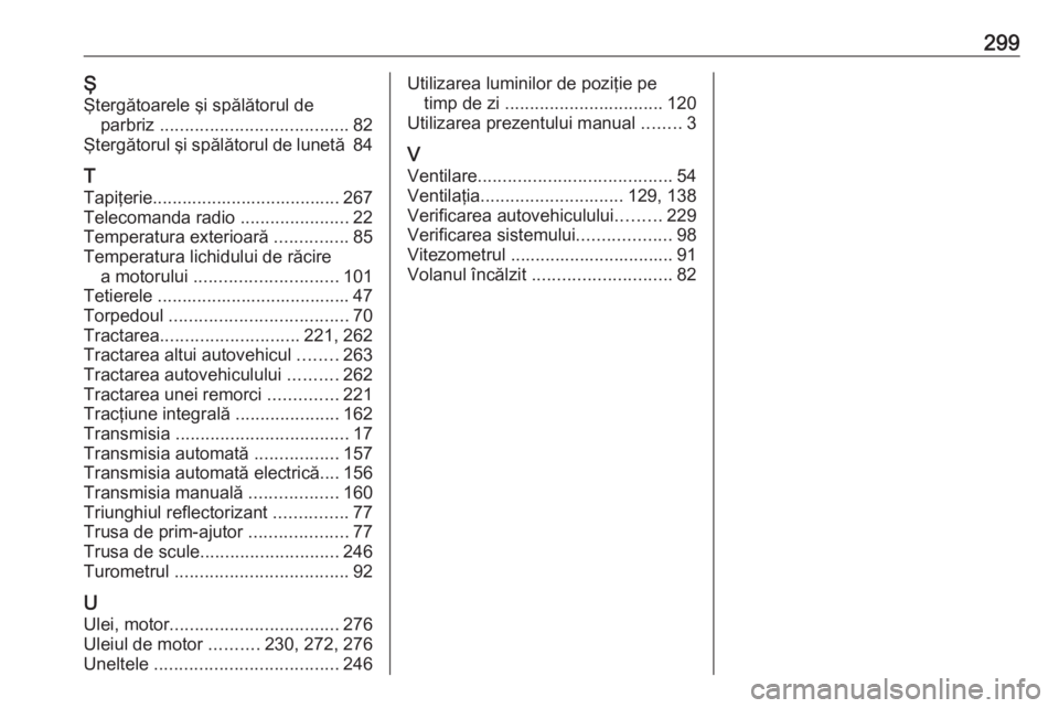 OPEL GRANDLAND X 2020 Manual de utilizare (in Romanian) 299ŞŞtergătoarele şi spălătorul de parbriz ...................................... 82
Ştergătorul şi spălătorul de lunetă 84
T
Tapiţerie...................................... 267
Telecom OPEL GRANDLAND X 2020 Manual de utilizare (in Romanian) 299ŞŞtergătoarele şi spălătorul de parbriz ...................................... 82
Ştergătorul şi spălătorul de lunetă 84
T
Tapiţerie...................................... 267
Telecom