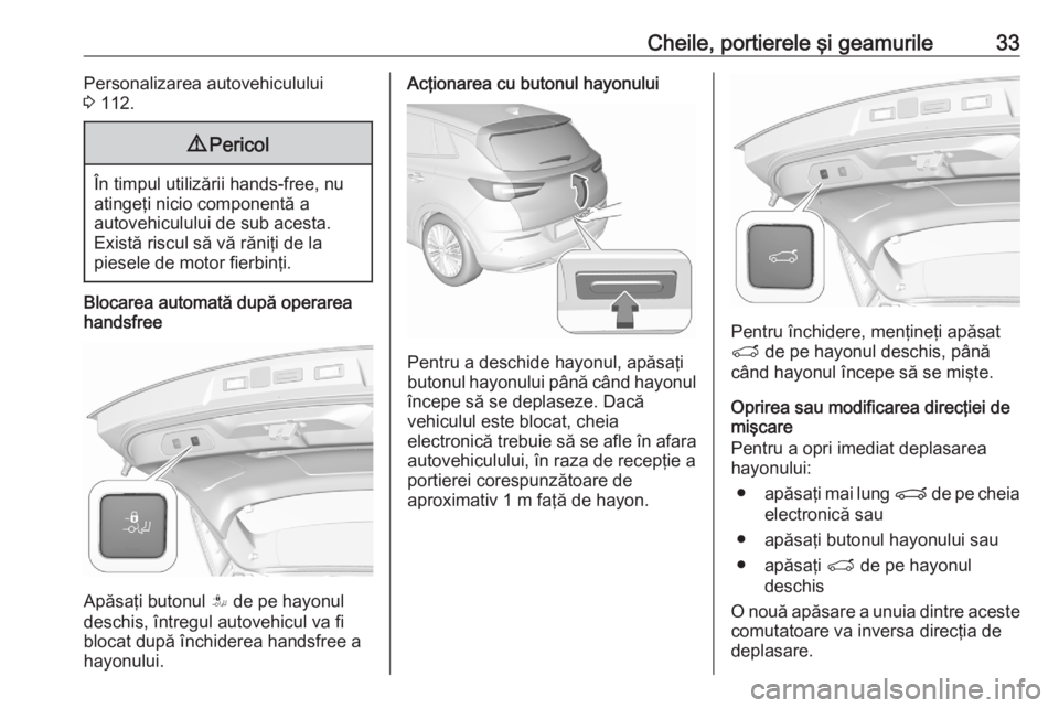 OPEL GRANDLAND X 2020  Manual de utilizare (in Romanian) Cheile, portierele şi geamurile33Personalizarea autovehiculului
3  112.9 Pericol
În timpul utilizării hands-free, nu
atingeţi nicio componentă a
autovehiculului de sub acesta.
Există riscul să 