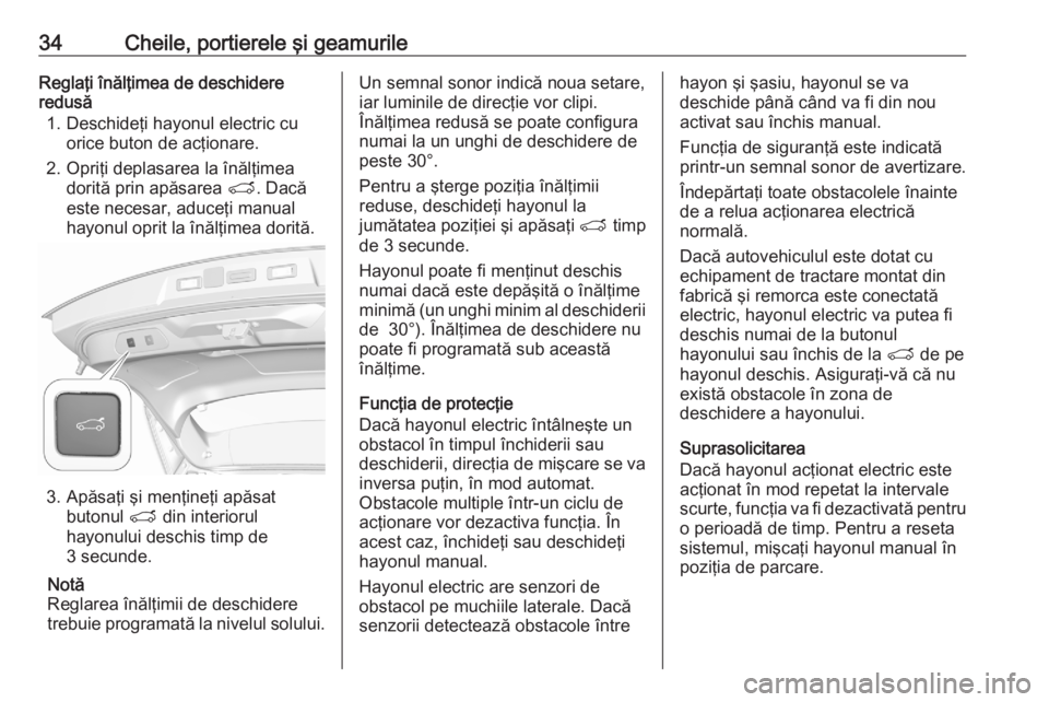 OPEL GRANDLAND X 2020 Manual de utilizare (in Romanian) 34Cheile, portierele şi geamurileReglaţi înălţimea de deschidere
redusă
1. Deschideţi hayonul electric cu orice buton de acţionare.
2. Opriţi deplasarea la înălţimea dorită prin apăsarea OPEL GRANDLAND X 2020 Manual de utilizare (in Romanian) 34Cheile, portierele şi geamurileReglaţi înălţimea de deschidere
redusă
1. Deschideţi hayonul electric cu orice buton de acţionare.
2. Opriţi deplasarea la înălţimea dorită prin apăsarea