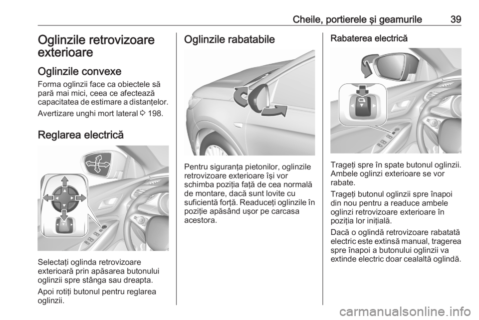 OPEL GRANDLAND X 2020  Manual de utilizare (in Romanian) Cheile, portierele şi geamurile39Oglinzile retrovizoare
exterioare
Oglinzile convexe
Forma oglinzii face ca obiectele să
pară mai mici, ceea ce afectează
capacitatea de estimare a distanţelor.
Av