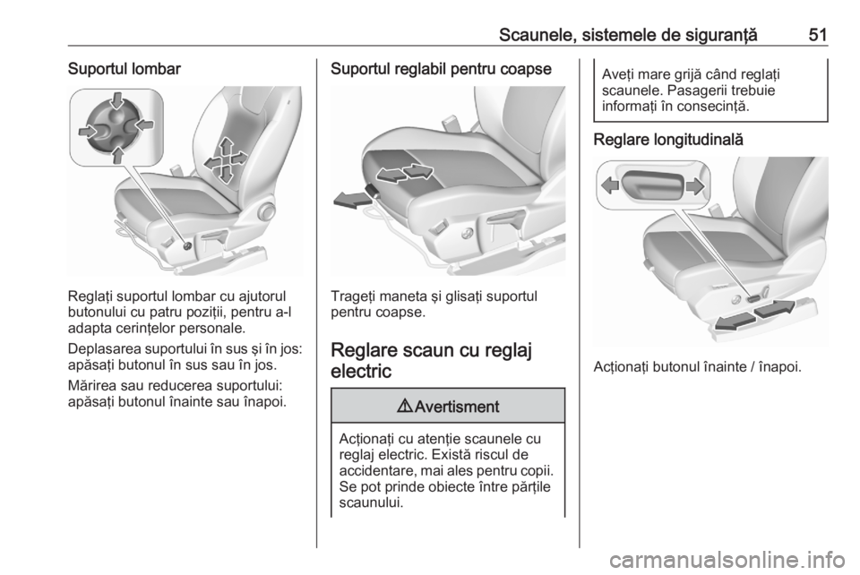 OPEL GRANDLAND X 2020  Manual de utilizare (in Romanian) Scaunele, sistemele de siguranţă51Suportul lombar
Reglaţi suportul lombar cu ajutorul
butonului cu patru poziţii, pentru a-l
adapta cerinţelor personale.
Deplasarea suportului în sus şi în jos