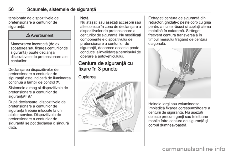 OPEL GRANDLAND X 2020  Manual de utilizare (in Romanian) 56Scaunele, sistemele de siguranţătensionate de dispozitivele de
pretensionare a centurilor de
siguranţă.9 Avertisment
Manevrarea incorectă (de ex.
scoaterea sau fixarea centurilor de siguranţă
