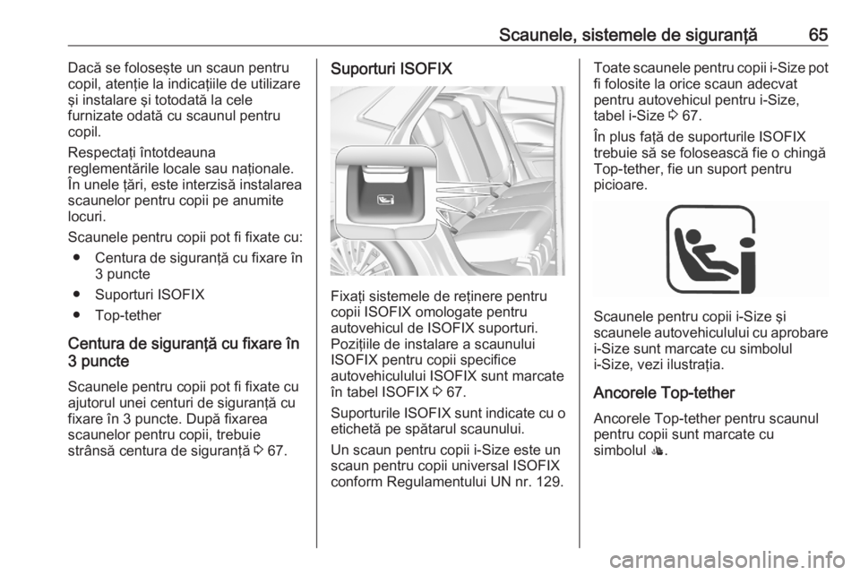 OPEL GRANDLAND X 2020  Manual de utilizare (in Romanian) Scaunele, sistemele de siguranţă65Dacă se foloseşte un scaun pentru
copil, atenţie la indicaţiile de utilizare
şi instalare şi totodată la cele
furnizate odată cu scaunul pentru copil.
Respe