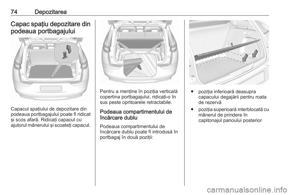 OPEL GRANDLAND X 2020 Manual de utilizare (in Romanian) 74DepozitareaCapac spaţiu depozitare dinpodeaua portbagajului
Capacul spaţiului de depozitare din
podeaua portbagajului poate fi ridicat şi scos afară. Ridicaţi capacul cu
ajutorul mânerului şi OPEL GRANDLAND X 2020 Manual de utilizare (in Romanian) 74DepozitareaCapac spaţiu depozitare dinpodeaua portbagajului
Capacul spaţiului de depozitare din
podeaua portbagajului poate fi ridicat şi scos afară. Ridicaţi capacul cu
ajutorul mânerului şi
