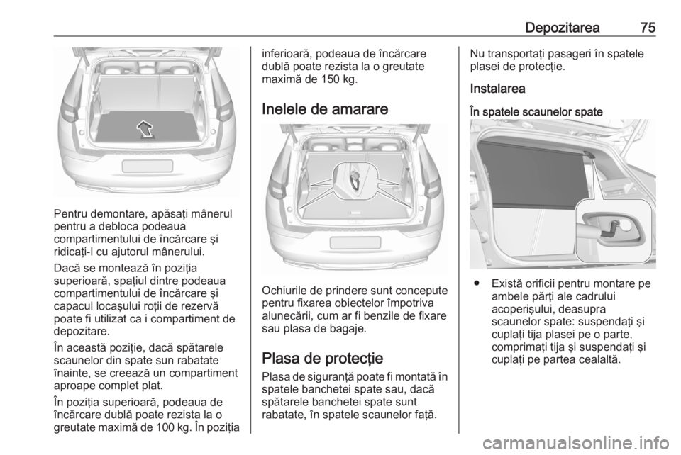 OPEL GRANDLAND X 2020  Manual de utilizare (in Romanian) Depozitarea75
Pentru demontare, apăsaţi mânerul
pentru a debloca podeaua
compartimentului de încărcare şi
ridicaţi-l cu ajutorul mânerului.
Dacă se montează în poziţia
superioară, spaţiu