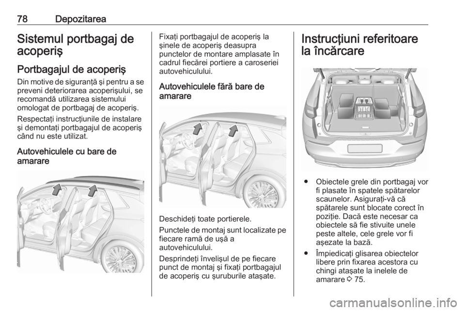 OPEL GRANDLAND X 2020  Manual de utilizare (in Romanian) 78DepozitareaSistemul portbagaj de
acoperiş
Portbagajul de acoperiş Din motive de siguranţă şi pentru a sepreveni deteriorarea acoperişului, se
recomandă utilizarea sistemului
omologat de portb