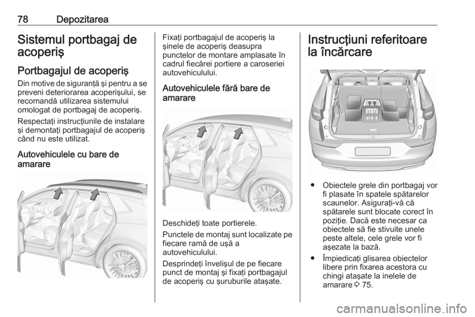 OPEL GRANDLAND X 2020 Manual de utilizare (in Romanian) 78DepozitareaSistemul portbagaj de
acoperiş
Portbagajul de acoperiş Din motive de siguranţă şi pentru a sepreveni deteriorarea acoperişului, se
recomandă utilizarea sistemului
omologat de portb OPEL GRANDLAND X 2020 Manual de utilizare (in Romanian) 78DepozitareaSistemul portbagaj de
acoperiş
Portbagajul de acoperiş Din motive de siguranţă şi pentru a sepreveni deteriorarea acoperişului, se
recomandă utilizarea sistemului
omologat de portb