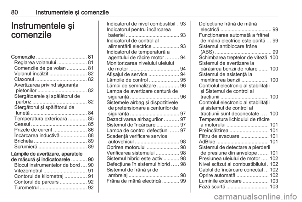 OPEL GRANDLAND X 2020  Manual de utilizare (in Romanian) 80Instrumentele şi comenzileInstrumentele şi
comenzileComenzile .................................... 81
Reglarea volanului .....................81
Comenzile de pe volan ..............81
Volanul înc