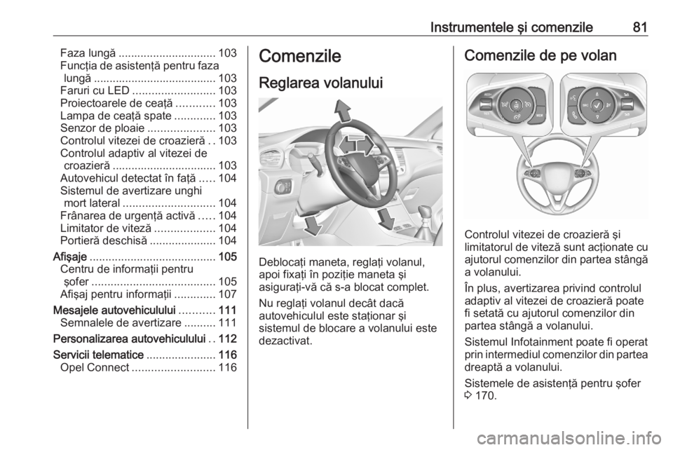 OPEL GRANDLAND X 2020  Manual de utilizare (in Romanian) Instrumentele şi comenzile81Faza lungă............................... 103
Funcţia de asistenţă pentru faza lungă ....................................... 103
Faruri cu LED .......................