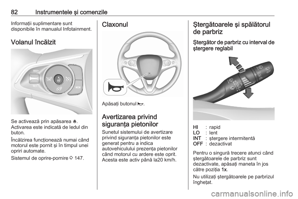 OPEL GRANDLAND X 2020  Manual de utilizare (in Romanian) 82Instrumentele şi comenzileInformaţii suplimentare sunt
disponibile în manualul Infotainment.
Volanul încălzit
Se activează prin apăsarea  *
.
Activarea este indicată de ledul din
buton.
Înc