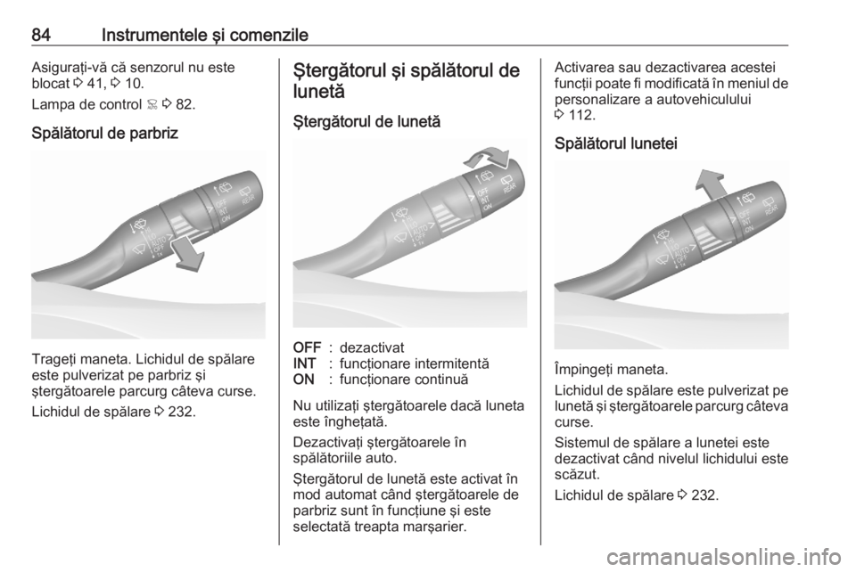 OPEL GRANDLAND X 2020  Manual de utilizare (in Romanian) 84Instrumentele şi comenzileAsiguraţi-vă că senzorul nu este
blocat  3 41,  3 10.
Lampa de control  < 3  82.
Spălătorul de parbriz
Trageţi maneta. Lichidul de spălare
este pulverizat pe parbri