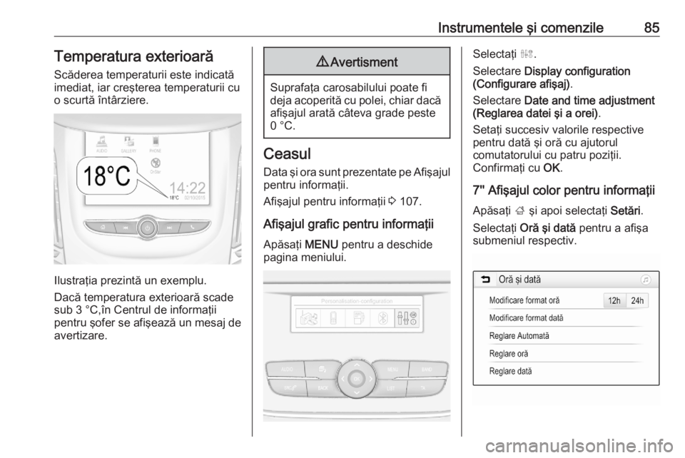 OPEL GRANDLAND X 2020  Manual de utilizare (in Romanian) Instrumentele şi comenzile85Temperatura exterioară
Scăderea temperaturii este indicată
imediat, iar creşterea temperaturii cu
o scurtă întârziere.
Ilustraţia prezintă un exemplu.
Dacă tempe