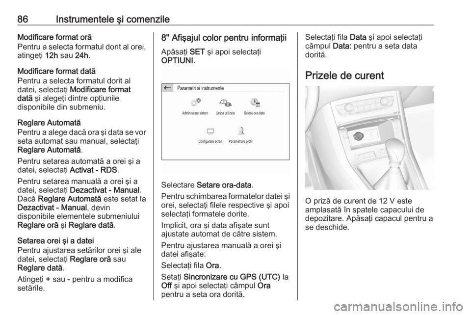 OPEL GRANDLAND X 2020  Manual de utilizare (in Romanian) 86Instrumentele şi comenzileModificare format oră
Pentru a selecta formatul dorit al orei,
atingeţi  12h sau  24h.
Modificare format dată
Pentru a selecta formatul dorit al
datei, selectaţi  Modi