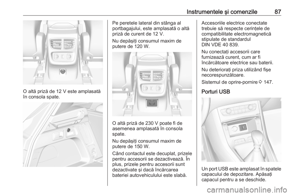 OPEL GRANDLAND X 2020  Manual de utilizare (in Romanian) Instrumentele şi comenzile87
O altă priză de 12 V este amplasată
în consola spate.
Pe peretele lateral din stânga al
portbagajului, este amplasată o altă priză de curent de 12 V.
Nu depăşi�