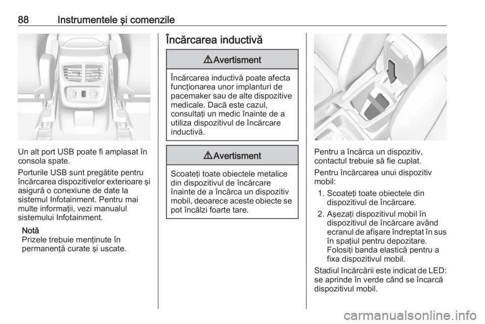 OPEL GRANDLAND X 2020  Manual de utilizare (in Romanian) 88Instrumentele şi comenzile
Un alt port USB poate fi amplasat în
consola spate.
Porturile USB sunt pregătite pentru
încărcarea dispozitivelor exterioare şi
asigură o conexiune de date la
siste