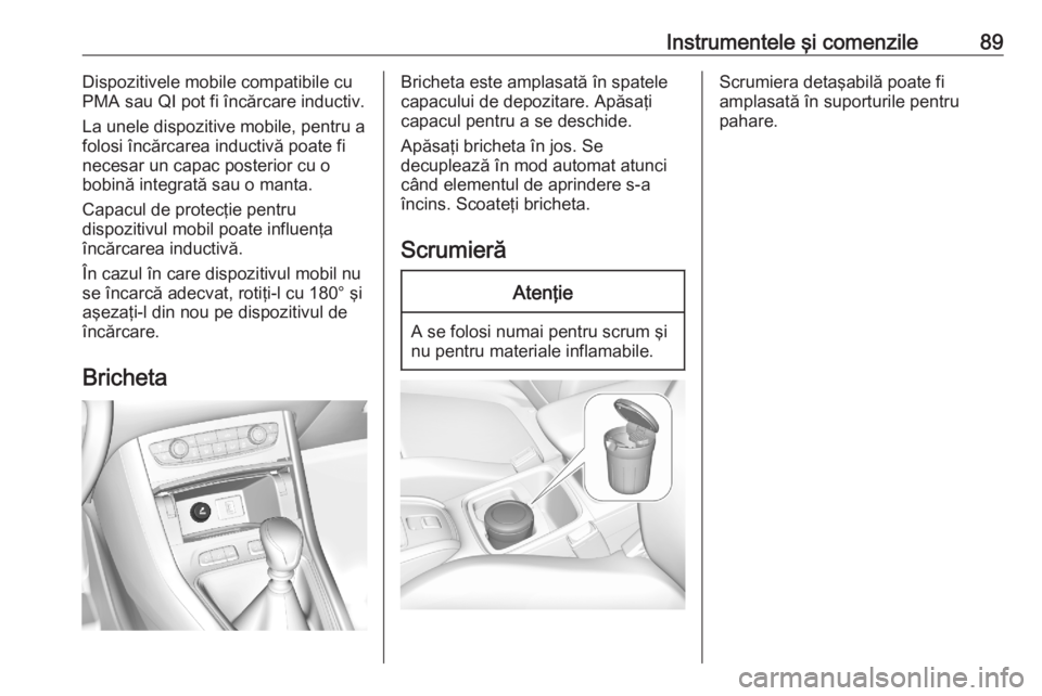 OPEL GRANDLAND X 2020  Manual de utilizare (in Romanian) Instrumentele şi comenzile89Dispozitivele mobile compatibile cu
PMA sau QI pot fi încărcare inductiv.
La unele dispozitive mobile, pentru a
folosi încărcarea inductivă poate fi
necesar un capac 