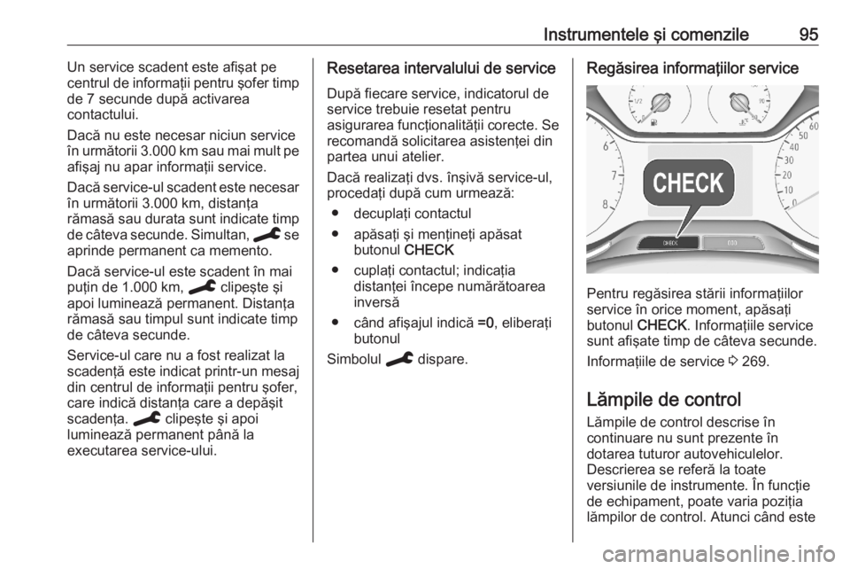 OPEL GRANDLAND X 2020  Manual de utilizare (in Romanian) Instrumentele şi comenzile95Un service scadent este afişat pe
centrul de informaţii pentru şofer timp
de 7 secunde după activarea
contactului.
Dacă nu este necesar niciun service
în următorii 