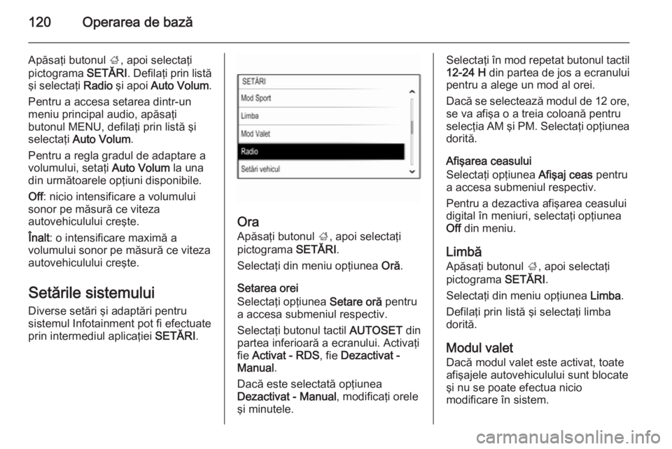 OPEL INSIGNIA 2014 Manual pentru sistemul Infotainment (in Romanian) 120Operarea de bază
Apăsaţi butonul ;, apoi selectaţi
pictograma SETĂRI. Defilaţi prin listă
şi selectaţi Radio şi apoi Auto Volum .
Pentru a accesa setarea dintr-un
meniu principal audio OPEL INSIGNIA 2014 Manual pentru sistemul Infotainment (in Romanian) 120Operarea de bază
Apăsaţi butonul ;, apoi selectaţi
pictograma SETĂRI. Defilaţi prin listă
şi selectaţi Radio şi apoi Auto Volum .
Pentru a accesa setarea dintr-un
meniu principal audio