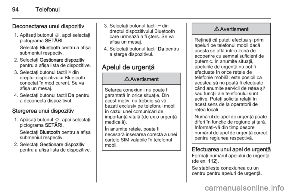 OPEL INSIGNIA 2014 Manual pentru sistemul Infotainment (in Romanian) 94Telefonul
Deconectarea unui dispozitiv1. Apăsaţi butonul ;, apoi selectaţi
pictograma SETĂRI.
Selectaţi Bluetooth pentru a afişa
submeniul respectiv.
2. Selectaţi Gestionare dispozitiv
p OPEL INSIGNIA 2014 Manual pentru sistemul Infotainment (in Romanian) 94Telefonul
Deconectarea unui dispozitiv1. Apăsaţi butonul ;, apoi selectaţi
pictograma SETĂRI.
Selectaţi Bluetooth pentru a afişa
submeniul respectiv.
2. Selectaţi Gestionare dispozitiv
p