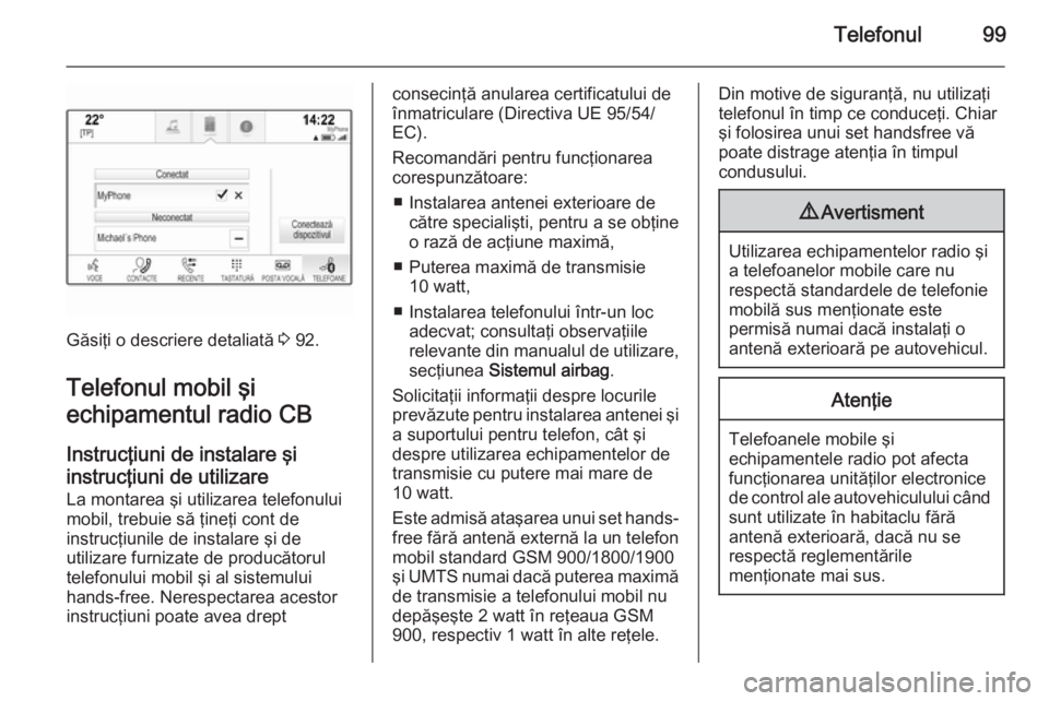 OPEL INSIGNIA 2014 Manual pentru sistemul Infotainment (in Romanian) Telefonul99
Găsiţi o descriere detaliată 3 92.
Telefonul mobil şi
echipamentul radio CB
Instrucţiuni de instalare şi
instrucţiuni de utilizare La montarea şi utilizarea telefonului
mobil, treb OPEL INSIGNIA 2014 Manual pentru sistemul Infotainment (in Romanian) Telefonul99
Găsiţi o descriere detaliată 3 92.
Telefonul mobil şi
echipamentul radio CB
Instrucţiuni de instalare şi
instrucţiuni de utilizare La montarea şi utilizarea telefonului
mobil, treb