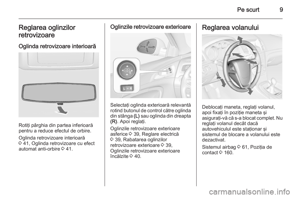 OPEL INSIGNIA 2014 Manual de utilizare (in Romanian) Pe scurt9Reglarea oglinzilor
retrovizoare
Oglinda retrovizoare interioară
Rotiţi pârghia din partea inferioară
pentru a reduce efectul de orbire.
Oglinda retrovizoare interioară
3 41, Oglinda re OPEL INSIGNIA 2014 Manual de utilizare (in Romanian) Pe scurt9Reglarea oglinzilor
retrovizoare
Oglinda retrovizoare interioară
Rotiţi pârghia din partea inferioară
pentru a reduce efectul de orbire.
Oglinda retrovizoare interioară
3 41, Oglinda re