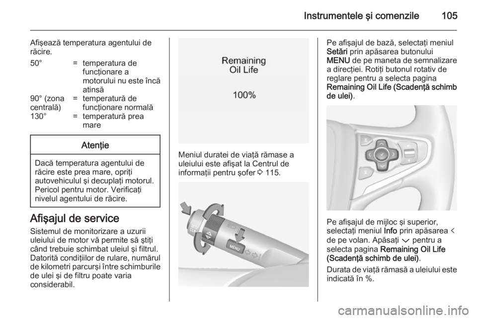 OPEL INSIGNIA 2014 Manual de utilizare (in Romanian) Instrumentele şi comenzile105
Afişează temperatura agentului de
răcire.50°=temperatura de
funcţionare a
motorului nu este încă
atinsă90° (zona
centrală)=temperatură de
funcţionare normal OPEL INSIGNIA 2014 Manual de utilizare (in Romanian) Instrumentele şi comenzile105
Afişează temperatura agentului de
răcire.50°=temperatura de
funcţionare a
motorului nu este încă
atinsă90° (zona
centrală)=temperatură de
funcţionare normal