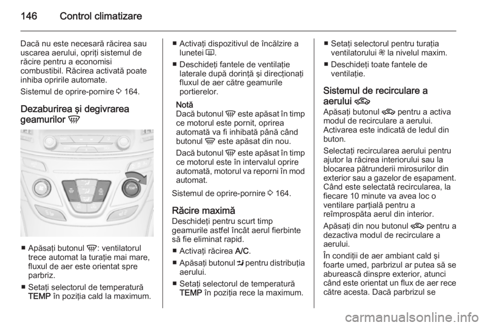 OPEL INSIGNIA 2014 Manual de utilizare (in Romanian) 146Control climatizare
Dacă nu este necesară răcirea sau
uscarea aerului, opriţi sistemul de
răcire pentru a economisi
combustibil. Răcirea activată poate
inhiba opririle automate.
Sistemul de OPEL INSIGNIA 2014 Manual de utilizare (in Romanian) 146Control climatizare
Dacă nu este necesară răcirea sau
uscarea aerului, opriţi sistemul de
răcire pentru a economisi
combustibil. Răcirea activată poate
inhiba opririle automate.
Sistemul de