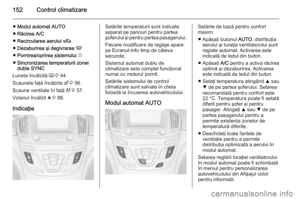 OPEL INSIGNIA 2014 Manual de utilizare (in Romanian) 152Control climatizare
â– Modul automat AUTO
■Răcirea A/C
â– Recircularea aerului 4
â– Dezaburirea ÅŸi degivrarea V
â– Pornirea/oprirea sistemului X
â– Sincronizarea temperaturii zonei
du OPEL INSIGNIA 2014 Manual de utilizare (in Romanian) 152Control climatizare
â– Modul automat AUTO
■Răcirea A/C
â– Recircularea aerului 4
â– Dezaburirea ÅŸi degivrarea V
â– Pornirea/oprirea sistemului X
â– Sincronizarea temperaturii zonei
du