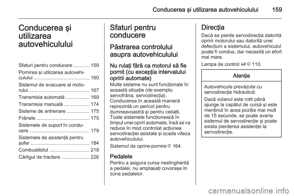 OPEL INSIGNIA 2014  Manual de utilizare (in Romanian) Conducerea şi utilizarea autovehiculului159Conducerea şi
utilizarea
autovehicululuiSfaturi pentru conducere ...........159
Pornirea şi utilizarea autovehi‐ culului ...............................