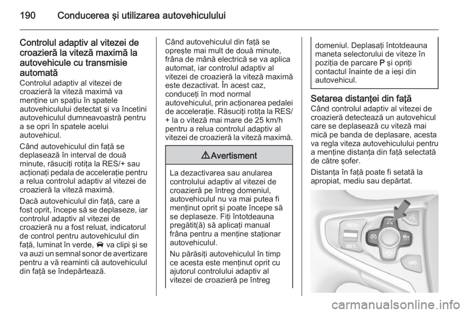 OPEL INSIGNIA 2014 Manual de utilizare (in Romanian) 190Conducerea şi utilizarea autovehiculului
Controlul adaptiv al vitezei decroazieră la viteză maximă la
autovehicule cu transmisie
automată
Controlul adaptiv al vitezei de
croazieră la viteză OPEL INSIGNIA 2014 Manual de utilizare (in Romanian) 190Conducerea şi utilizarea autovehiculului
Controlul adaptiv al vitezei decroazieră la viteză maximă la
autovehicule cu transmisie
automată
Controlul adaptiv al vitezei de
croazieră la viteză