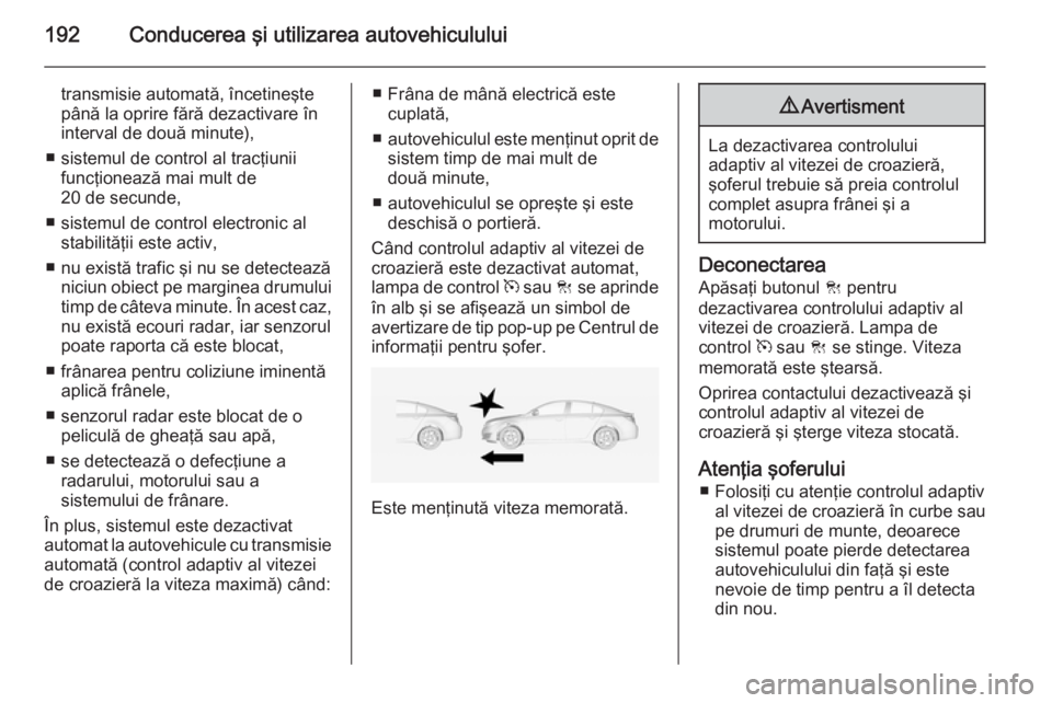 OPEL INSIGNIA 2014 Manual de utilizare (in Romanian) 192Conducerea şi utilizarea autovehiculului
transmisie automată, încetineşte
până la oprire fără dezactivare în
interval de două minute),
■ sistemul de control al tracţiunii funcţioneaz OPEL INSIGNIA 2014 Manual de utilizare (in Romanian) 192Conducerea şi utilizarea autovehiculului
transmisie automată, încetineşte
până la oprire fără dezactivare în
interval de două minute),
■ sistemul de control al tracţiunii funcţioneaz